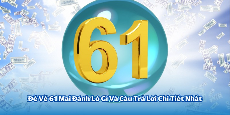 Đề về 61 mai đánh lô gì