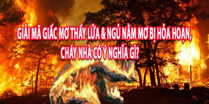 Giấc mơ thấy cháy nhà mang ý nghĩa gì 